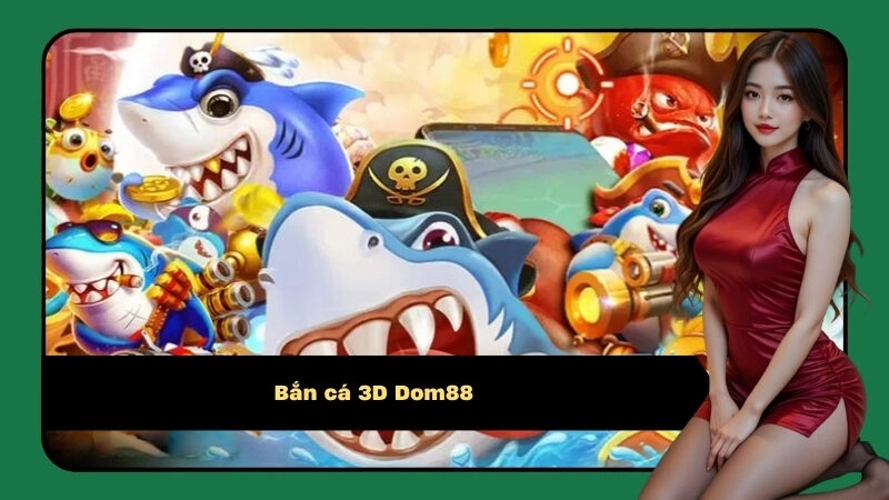Bắn cá 3D Dom88