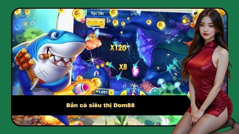 Bắn cá siêu thị Dom88