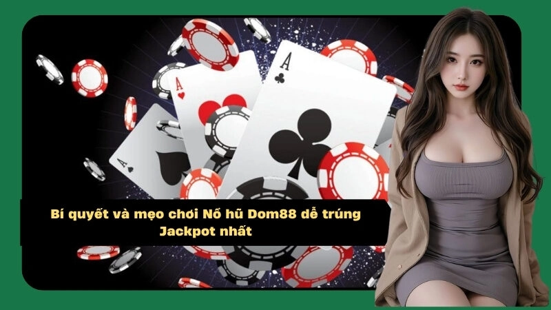 Bí quyết và mẹo chơi Nổ hũ Dom88 dễ trúng Jackpot nhất