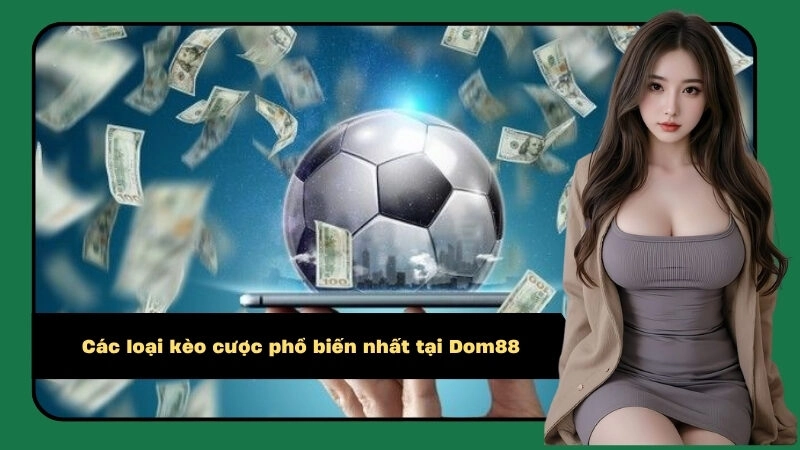 Các loại kèo cược phổ biến nhất tại Dom88