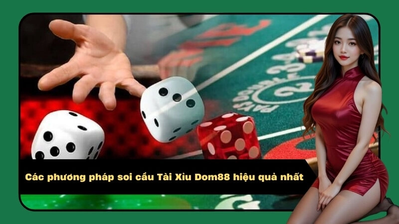Các phương pháp soi cầu Tài Xỉu Dom88 hiệu quả nhất