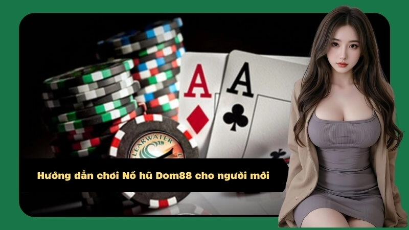 Hướng dẫn chơi Nổ hũ Dom88 cho người mới