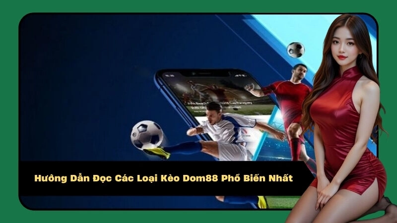 Hướng Dẫn Đọc Các Loại Kèo Dom88 Phổ Biến Nhất
