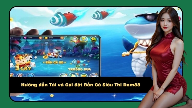 Hướng dẫn Tải và Cài đặt Bắn Cá Siêu Thị Dom88