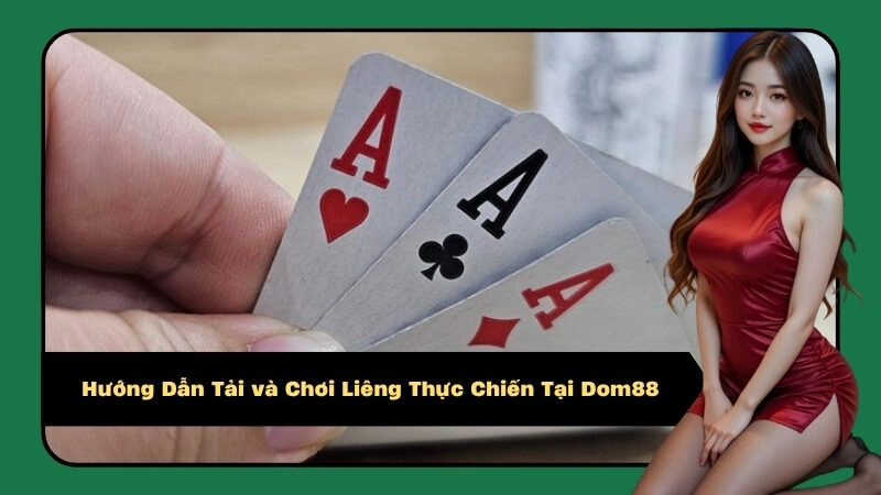 Hướng Dẫn Tải và Chơi Liêng Thực Chiến Tại Dom88