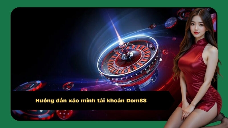 Hướng dẫn xác minh tài khoản Dom88