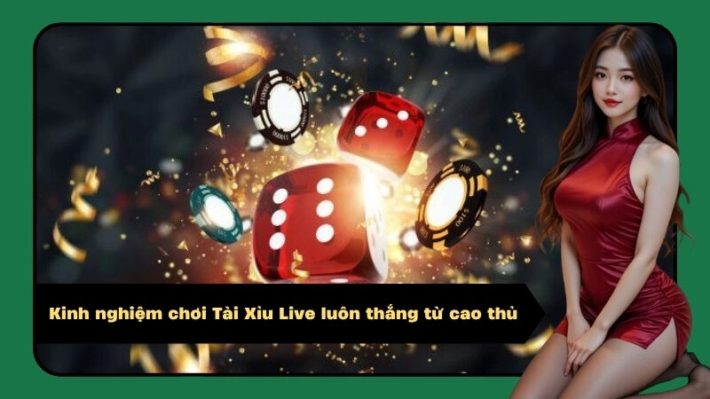 Kinh nghiệm chơi Tài Xỉu Live luôn thắng từ cao thủ