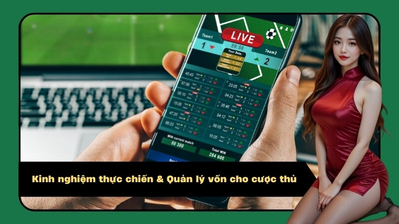 Kinh nghiệm thực chiến & Quản lý vốn cho cược thủ
