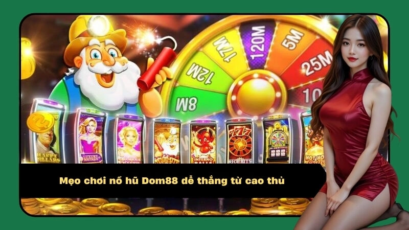 Mẹo chơi nổ hũ Dom88 dễ thắng từ cao thủ
