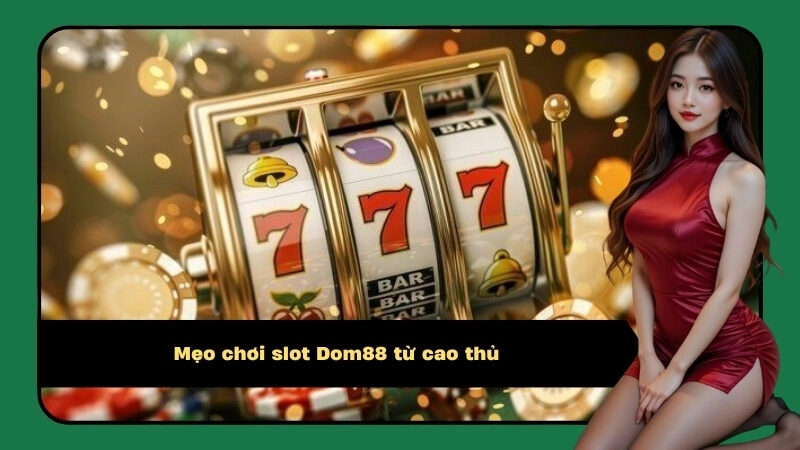 Mẹo chơi slot Dom88 từ cao thủ