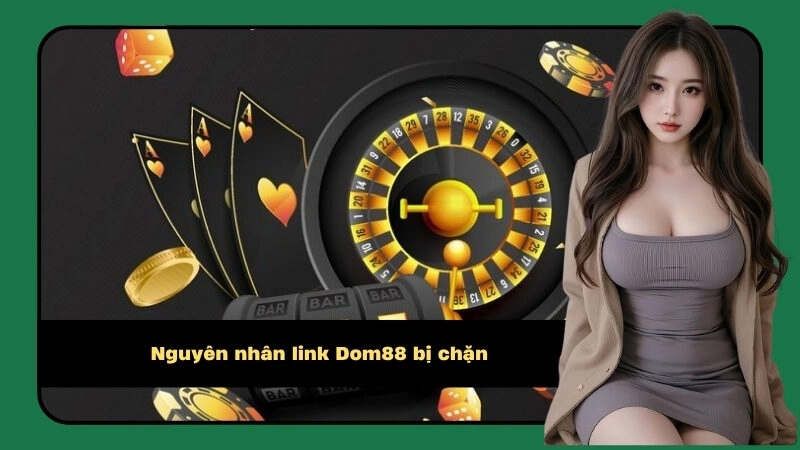 Nguyên nhân link Dom88 bị chặn