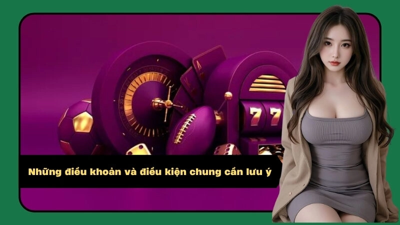 Những điều khoản và điều kiện chung cần lưu ý