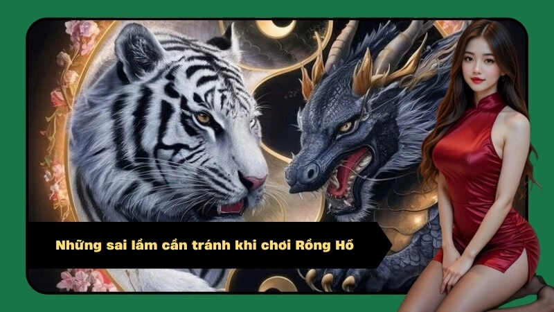 Những sai lầm cần tránh khi chơi Rồng Hổ
