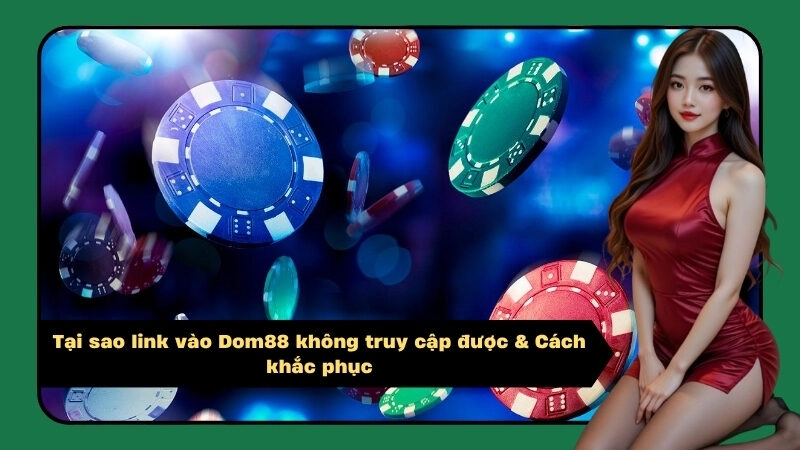 Tại sao link vào Dom88 không truy cập được & Cách khắc phục