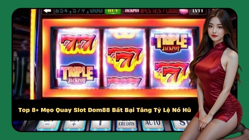 Top 8+ Mẹo Quay Slot Dom88 Bất Bại Tăng Tỷ Lệ Nổ Hũ